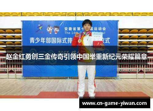 赵金红勇创三金传奇引领中国举重新纪元荣耀篇章
