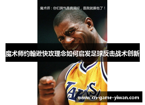 魔术师约翰逊快攻理念如何启发足球反击战术创新