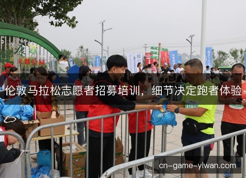 伦敦马拉松志愿者招募培训，细节决定跑者体验